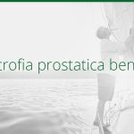 Ipertrofia prostatica benigna: cos’è, cause, sintomi e terapie