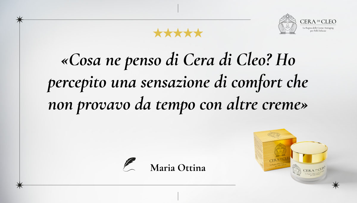 Recensione Maria Ottina su Cera di Cleo: "Finalmente una crema che dona comfort vero alla mia pelle sensibile."